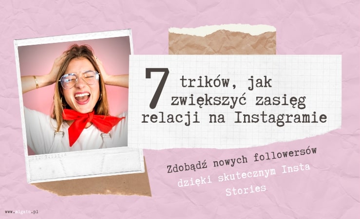 Jak zwiększyć zasięg relacji na Instagramie - 7 sposobów i trików. Co zrobić, żeby więcej osób oglądało Twoje instastory. Ekspert od mediów społecznościowych Migato Media.